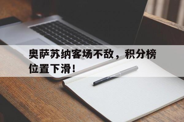 电子竞技真人游戏-奥萨苏纳客场不敌，积分榜位置下滑！